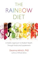 Tęczowa dieta: Holistyczne podejście do promiennego zdrowia poprzez żywność i suplementy (odżywianie, zdrowa dieta i utrata masy ciała) - The Rainbow Diet: A Holistic Approach to Radiant Health Through Foods and Supplements (Nutrition, Healthy Diet & Weight Loss)