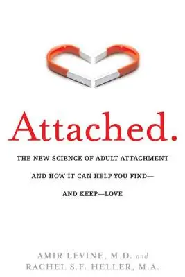 Attached: Nowa nauka o przywiązaniu dorosłych i jak może pomóc ci znaleźć - i utrzymać - miłość - Attached: The New Science of Adult Attachment and How It Can Help You Find--And Keep-- Love