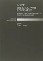 Wewnątrz granic Wielkiej Wojny - wspomnienia, ślady i nieobecności - Inside the Great War Boundaries - Memories and Remembrances Traces and Absences