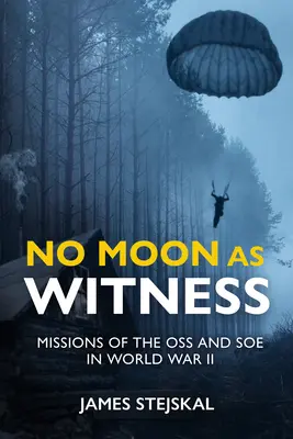 Nie ma księżyca jako świadka: Misje SOE i OSS podczas II wojny światowej - No Moon as Witness: Missions of the SOE and OSS in World War II