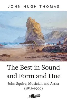 To, co najlepsze w dźwięku, formie i barwie: John Squire, muzyk i artysta (1833-1909) - The Best in Sound and Form and Hue: John Squire, Musician and Artist (1833-1909)