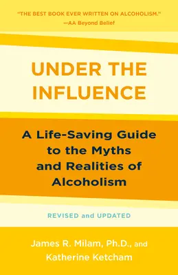 Pod wpływem: Ratujący życie przewodnik po mitach i realiach alkoholizmu - Under the Influence: A Life-Saving Guide to the Myths and Realities of Alcoholism