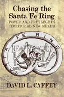 W pogoni za pierścieniem Santa Fe: Władza i przywileje w terytorialnym Nowym Meksyku - Chasing the Santa Fe Ring: Power and Privilege in Territorial New Mexico