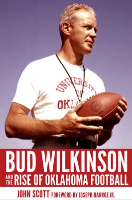 Bud Wilkinson i powstanie futbolu w Oklahomie - Bud Wilkinson and the Rise of Oklahoma Football