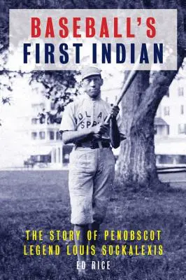 Pierwszy Indianin w baseballu: Historia legendy Penobscot Louisa Sockalexisa - Baseball's First Indian: The Story of Penobscot Legend Louis Sockalexis