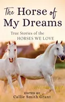 Koń moich marzeń: Prawdziwe historie koni, które kochamy - The Horse of My Dreams: True Stories of the Horses We Love