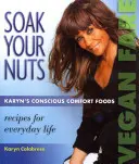 Soak Your Nuts: Wegańskie potrawy/surowe przepisy: Karyn's Conscious Comfort Foods - Soak Your Nuts: Vegan Fare/Raw Recipes: Karyn's Conscious Comfort Foods