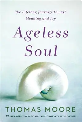 Ageless Soul: Podróż przez całe życie w kierunku sensu i radości - Ageless Soul: The Lifelong Journey Toward Meaning and Joy