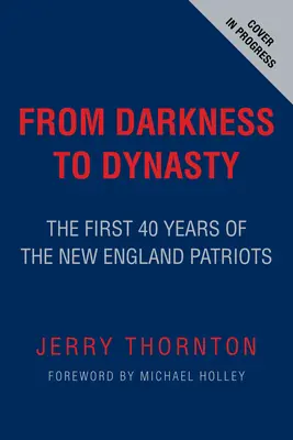 Od ciemności do dynastii: Pierwsze 40 lat New England Patriots - From Darkness to Dynasty: The First 40 Years of the New England Patriots