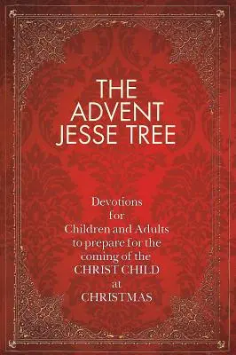 Adwentowe Drzewo Jessego: Nabożeństwa dla dzieci i dorosłych przygotowujące na przyjście Dzieciątka Jezus na Boże Narodzenie - The Advent Jesse Tree: Devotions for Children and Adults to Prepare for the Coming of the Christ Child at Christmas