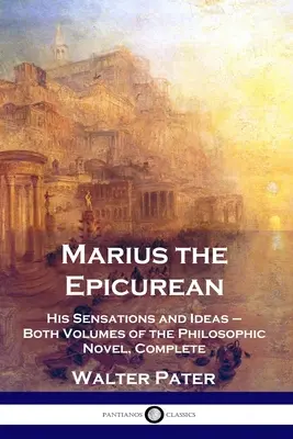 Marius the Epicurean: His Sensations and Ideas - oba tomy powieści filozoficznej, kompletne - Marius the Epicurean: His Sensations and Ideas - Both Volumes of the Philosophic Novel, Complete