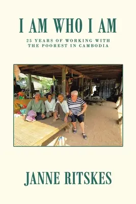 Jestem, kim jestem: moja 25-letnia podróż z najbiedniejszymi w Kambodży. - I Am Who I Am: My 25 Year Journey with the Poorest in Cambodia.