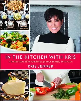 W kuchni z Kris: zbiór ulubionych potraw rodziny Kardashian-Jenner - In the Kitchen with Kris: A Kollection of Kardashian-Jenner Family Favorites