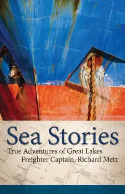 Morskie opowieści: Prawdziwe przygody kapitana frachtowca na Wielkich Jeziorach, Richarda Metza - Sea Stories: True Adventures of Great Lakes Freighter Captain, Richard Metz