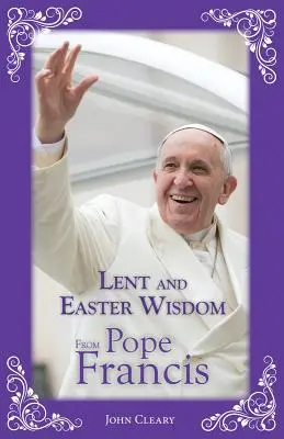 Wielkopostne i wielkanocne mądrości papieża Franciszka - Lent and Easter Wisdom from Pope Francis