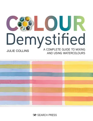 Colour Demystified: Kompletny przewodnik po mieszaniu i używaniu akwareli - Colour Demystified: A Complete Guide to Mixing and Using Watercolours