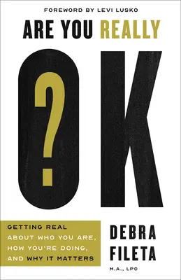 Czy naprawdę wszystko w porządku? Zdobywanie prawdziwych informacji o tym, kim jesteś, jak sobie radzisz i dlaczego to ma znaczenie - Are You Really Ok?: Getting Real about Who You Are, How You're Doing, and Why It Matters