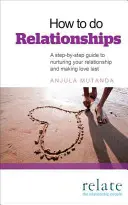 How to Do Relationships: Przewodnik krok po kroku, jak pielęgnować swój związek i sprawić, by miłość trwała - How to Do Relationships: A Step-By-Step Guide to Nurturing Your Relationship and Making Love Last