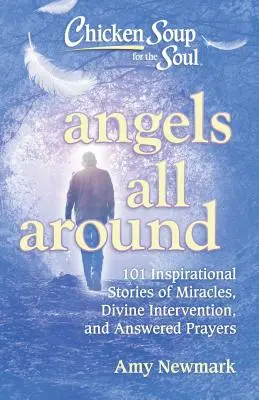 Chicken Soup for the Soul: Angels All Around: 101 inspirujących opowieści o cudach, boskiej interwencji i wysłuchanych modlitwach - Chicken Soup for the Soul: Angels All Around: 101 Inspirational Stories of Miracles, Divine Intervention, and Answered Prayers