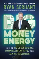 Energia wielkich pieniędzy - jak rządzić w pracy, dominować w życiu i zarabiać miliony - Big Money Energy - How to Rule at Work, Dominate at Life, and Make Millions