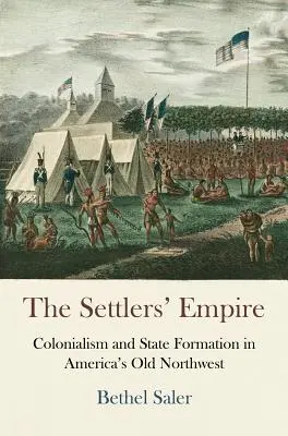 Imperium osadników: Kolonializm i kształtowanie się państwa na północnym zachodzie Ameryki - The Settlers' Empire: Colonialism and State Formation in America's Old Northwest