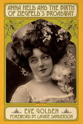 Anna Held i narodziny Broadwayu Ziegfelda - Anna Held and the Birth of Ziegfeld's Broadway