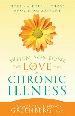 Gdy ktoś, kogo kochasz, cierpi na przewlekłą chorobę: Nadzieja i pomoc dla osób udzielających wsparcia - When Someone You Love Has a Chronic Illness: Hope and Help for Those Providing Support