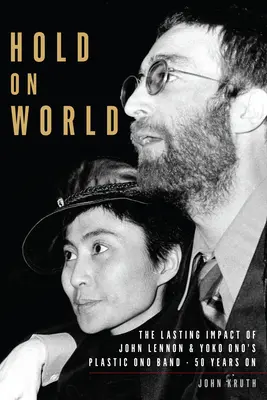 Hold on World: Trwały wpływ Plastic Ono Band Johna Lennona i Yoko Ono, pięćdziesiąt lat później - Hold on World: The Lasting Impact of John Lennon and Yoko Ono's Plastic Ono Band, Fifty Years on
