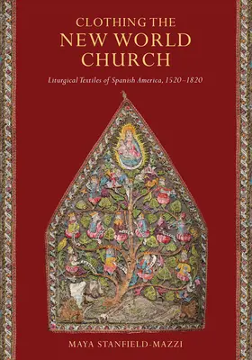 Ubieranie Kościoła Nowego Świata: Tkaniny liturgiczne hiszpańskiej Ameryki, 1520-1820 - Clothing the New World Church: Liturgical Textiles of Spanish America, 1520-1820