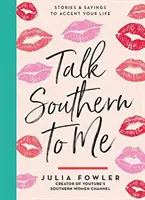 Mów do mnie po południowemu: historie i powiedzenia, które urozmaicą twoje życie - Talk Southern to Me: Stories & Sayings to Accent Your Life