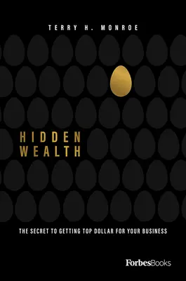 Ukryte bogactwo: Sekret uzyskania najlepszych pieniędzy na biznes - Hidden Wealth: The Secret to Getting Top Dollar for Your Business