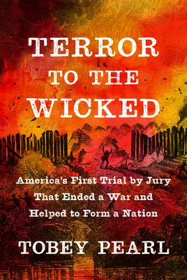 Terror dla niegodziwców: Pierwszy amerykański proces przed ławą przysięgłych, który zakończył wojnę i pomógł ukształtować naród - Terror to the Wicked: America's First Trial by Jury That Ended a War and Helped to Form a Nation