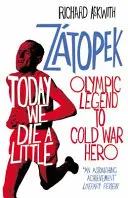 Dziś trochę umieramy - Emil Zatopek, legenda olimpijska i bohater zimnej wojny - Today We Die a Little - Emil Zatopek, Olympic Legend to Cold War Hero