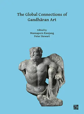 Globalne powiązania sztuki gandharskiej: Proceedings of the Third International Workshop of the Gandhara Connections Project, University of Oxford, 18 - The Global Connections of Gandharan Art: Proceedings of the Third International Workshop of the Gandhara Connections Project, University of Oxford, 18
