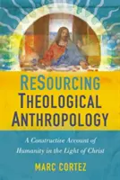 Zasoby antropologii teologicznej: Konstruktywny opis ludzkości w świetle Chrystusa - Resourcing Theological Anthropology: A Constructive Account of Humanity in the Light of Christ