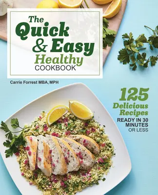 Szybka i łatwa zdrowa książka kucharska: 125 pysznych przepisów gotowych w 30 minut lub mniej - The Quick & Easy Healthy Cookbook: 125 Delicious Recipes Ready in 30 Minutes or Less