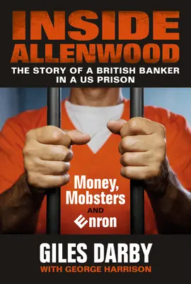 Wewnątrz Allenwood: Historia brytyjskiego bankiera w amerykańskim więzieniu: Pieniądze, gangsterzy i Enron - Inside Allenwood: The Story of a British Banker Inside a Us Prison: Money, Mobsters and Enron