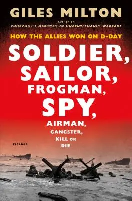 Żołnierz, marynarz, płetwonurek, szpieg, lotnik, gangster, zabij lub zgiń: Jak alianci wygrali w D-Day - Soldier, Sailor, Frogman, Spy, Airman, Gangster, Kill or Die: How the Allies Won on D-Day