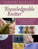 The Knowledgeable Knitter: Zrozum wewnętrzne działanie dziewiarstwa i spraw, aby każdy projekt był sukcesem - The Knowledgeable Knitter: Understand the Inner Workings of Knitting and Make Every Project a Success
