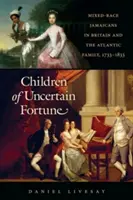 Dzieci niepewnej fortuny: Jamajczycy mieszanej rasy w Wielkiej Brytanii i rodzina atlantycka, 1733-1833 - Children of Uncertain Fortune: Mixed-Race Jamaicans in Britain and the Atlantic Family, 1733-1833