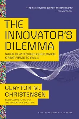 Dylemat innowatora: kiedy nowe technologie powodują upadek wielkich firm - The Innovator's Dilemma: When New Technologies Cause Great Firms to Fail