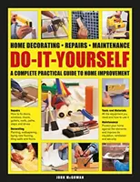 Dekorowanie, naprawy i konserwacja domu zrób to sam: Kompletny praktyczny przewodnik po ulepszaniu domu - Do-It-Yourself Home Decorating, Repairs, Maintenance: A Complete Practical Guide to Home Improvement