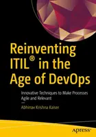 Wymyślanie Itil(r) na nowo w erze Devops: Innowacyjne techniki zwiększające zwinność i adekwatność procesów - Reinventing Itil(r) in the Age of Devops: Innovative Techniques to Make Processes Agile and Relevant