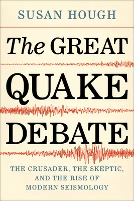 Wielka debata o trzęsieniach ziemi: krzyżowiec, sceptyk i powstanie nowoczesnej sejsmologii - The Great Quake Debate: The Crusader, the Skeptic, and the Rise of Modern Seismology