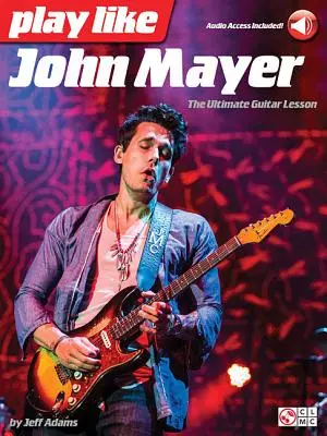 Graj jak John Mayer: Ostateczna lekcja gry na gitarze - Play Like John Mayer: The Ultimate Guitar Lesson