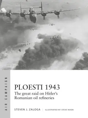 Ploesti 1943: Wielki nalot na rumuńskie rafinerie naftowe Hitlera - Ploesti 1943: The Great Raid on Hitler's Romanian Oil Refineries