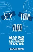 Seks od podstaw: Tworzenie własnych zasad relacji - Sex from Scratch: Making Your Own Relationship Rules