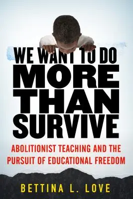 Chcemy więcej niż przetrwać: Nauczanie abolicjonistyczne i dążenie do wolności edukacyjnej - We Want to Do More Than Survive: Abolitionist Teaching and the Pursuit of Educational Freedom