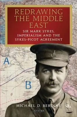 Przerysowanie Bliskiego Wschodu Sir Mark Sykes, imperializm i porozumienie Sykes-Picot - Redrawing the Middle East Sir Mark Sykes, Imperialism and the Sykes-Picot Agreement