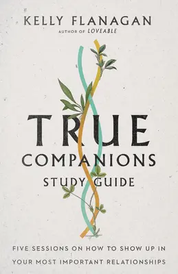 True Companions Study Guide: Pięć sesji o tym, jak pokazać się w najważniejszych relacjach - True Companions Study Guide: Five Sessions on How to Show Up in Your Most Important Relationships